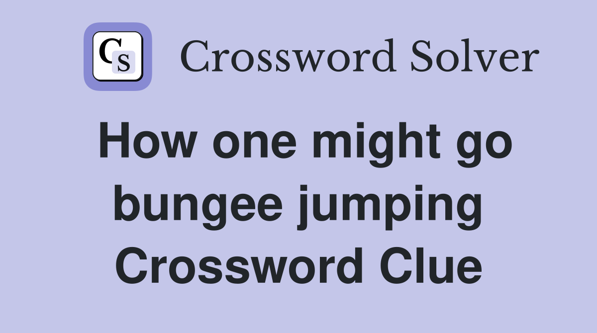 How one might go bungee jumping Crossword Clue