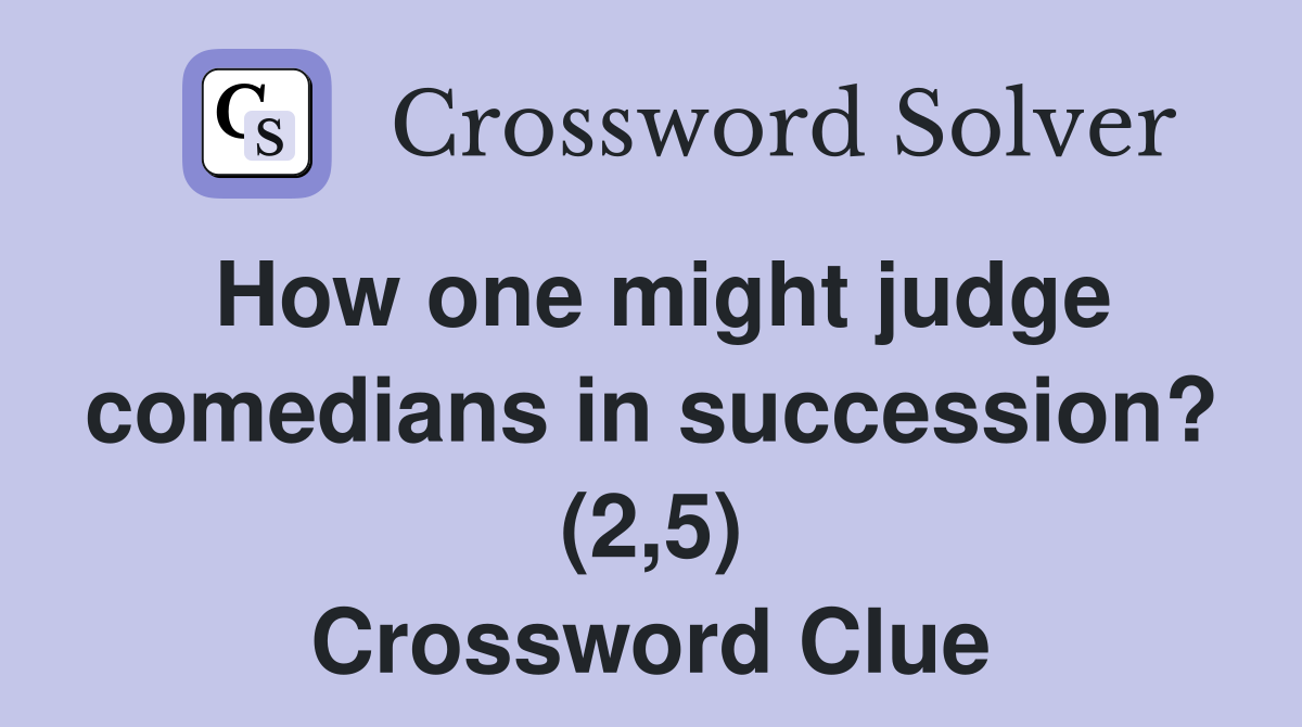 How one might judge comedians in succession? (2,5) Crossword Clue