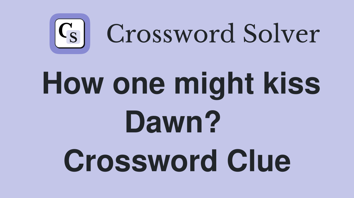 How one might kiss Dawn?  Crossword Clue