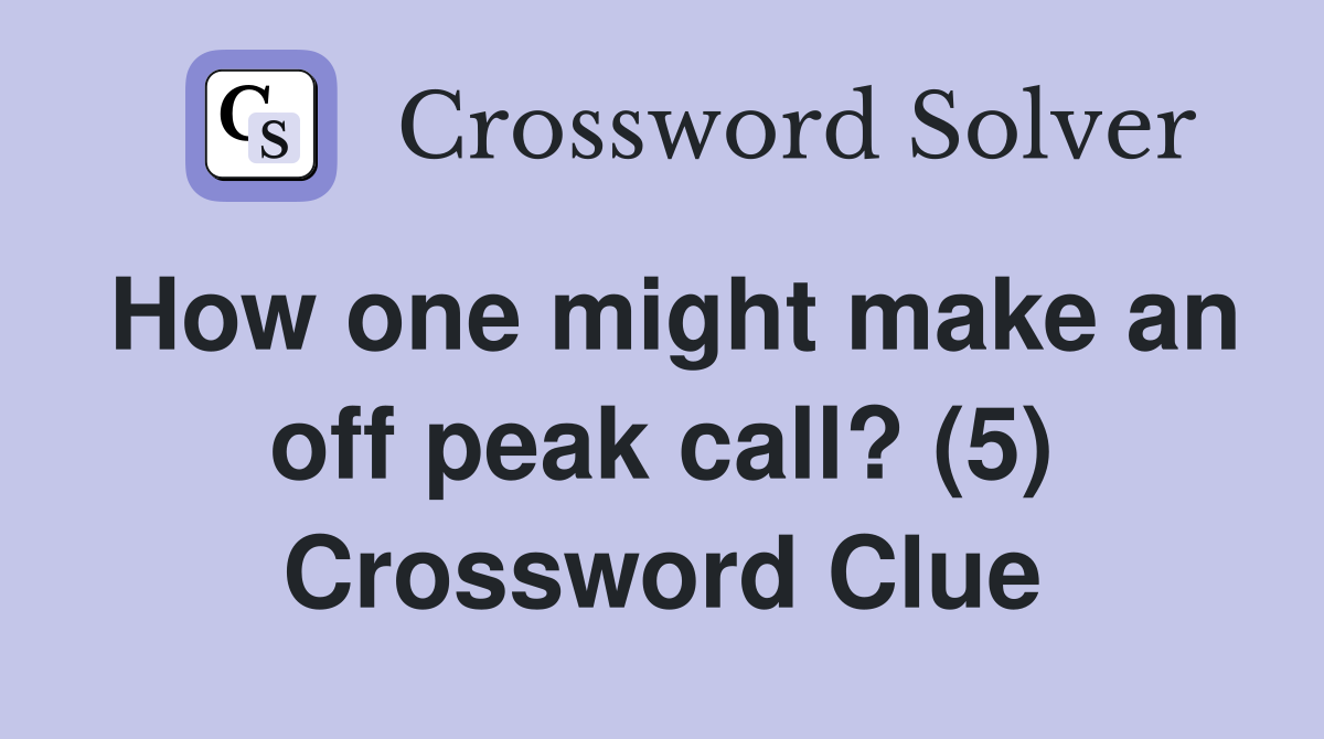 How one might make an off peak call? (5) Crossword Clue