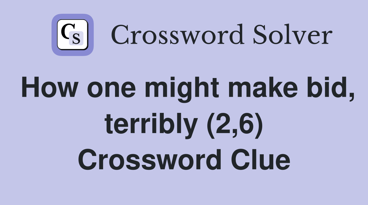 How one might make bid, terribly (2,6) Crossword Clue