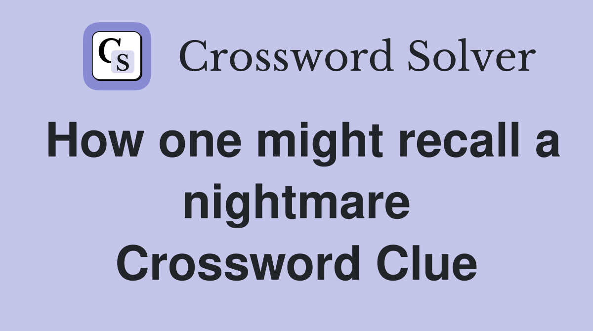 How one might recall a nightmare Crossword Clue