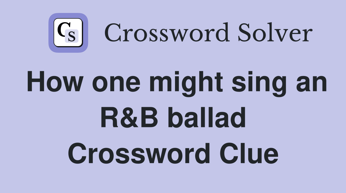 How one might sing an R&B ballad Crossword Clue