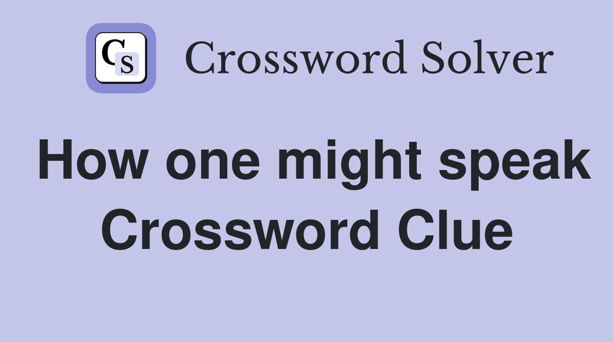 How one might speak Crossword Clue
