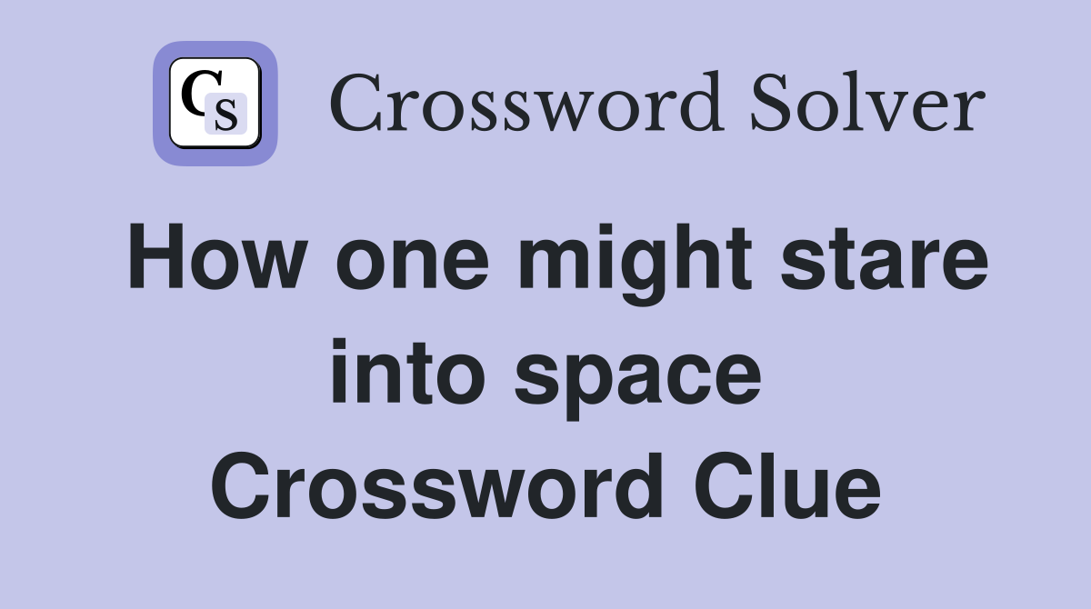 How one might stare into space Crossword Clue