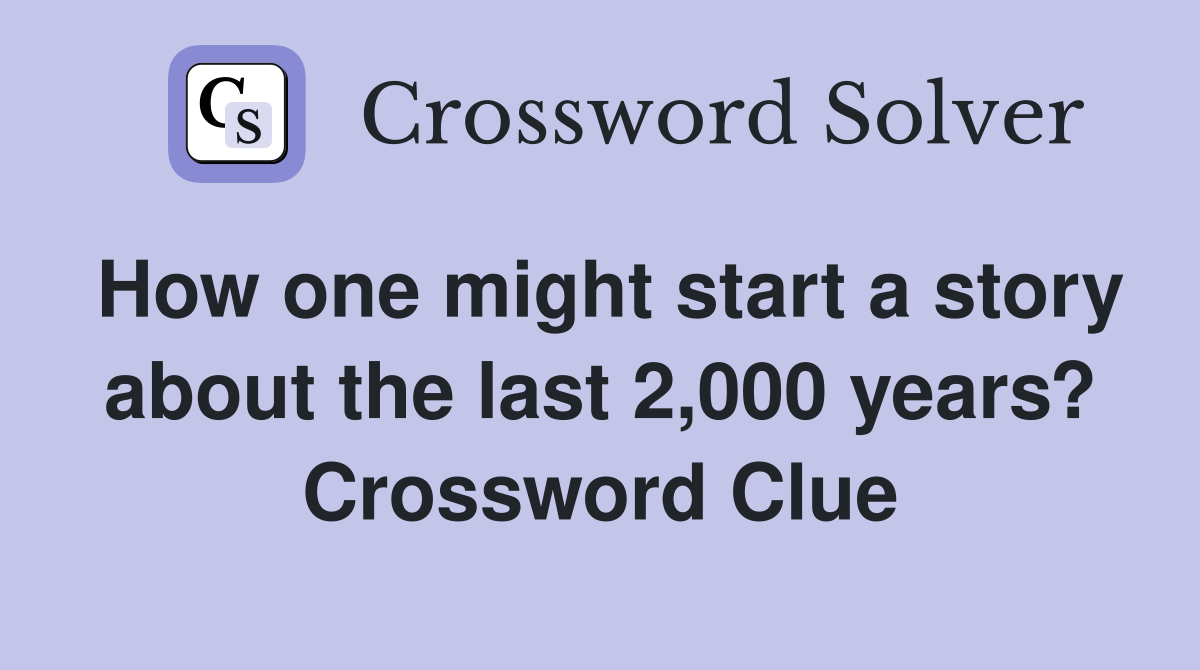 How one might start a story about the last 2,000 years? Crossword Clue