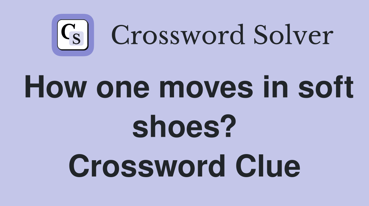 How one moves in soft shoes? Crossword Clue