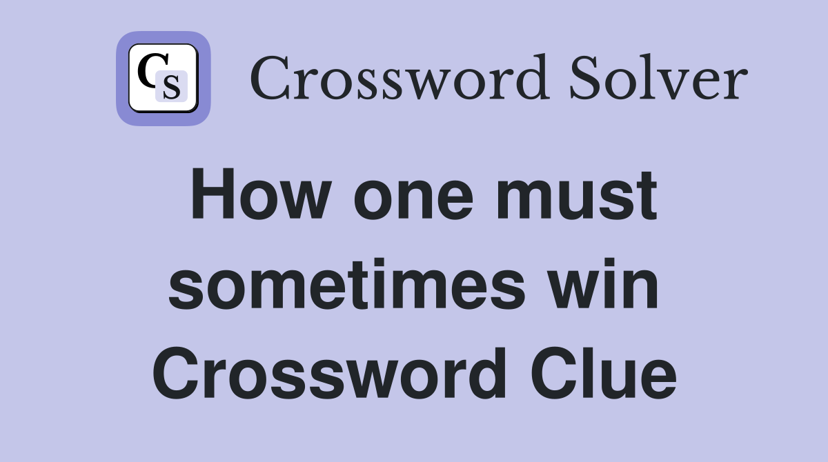 How one must sometimes win Crossword Clue