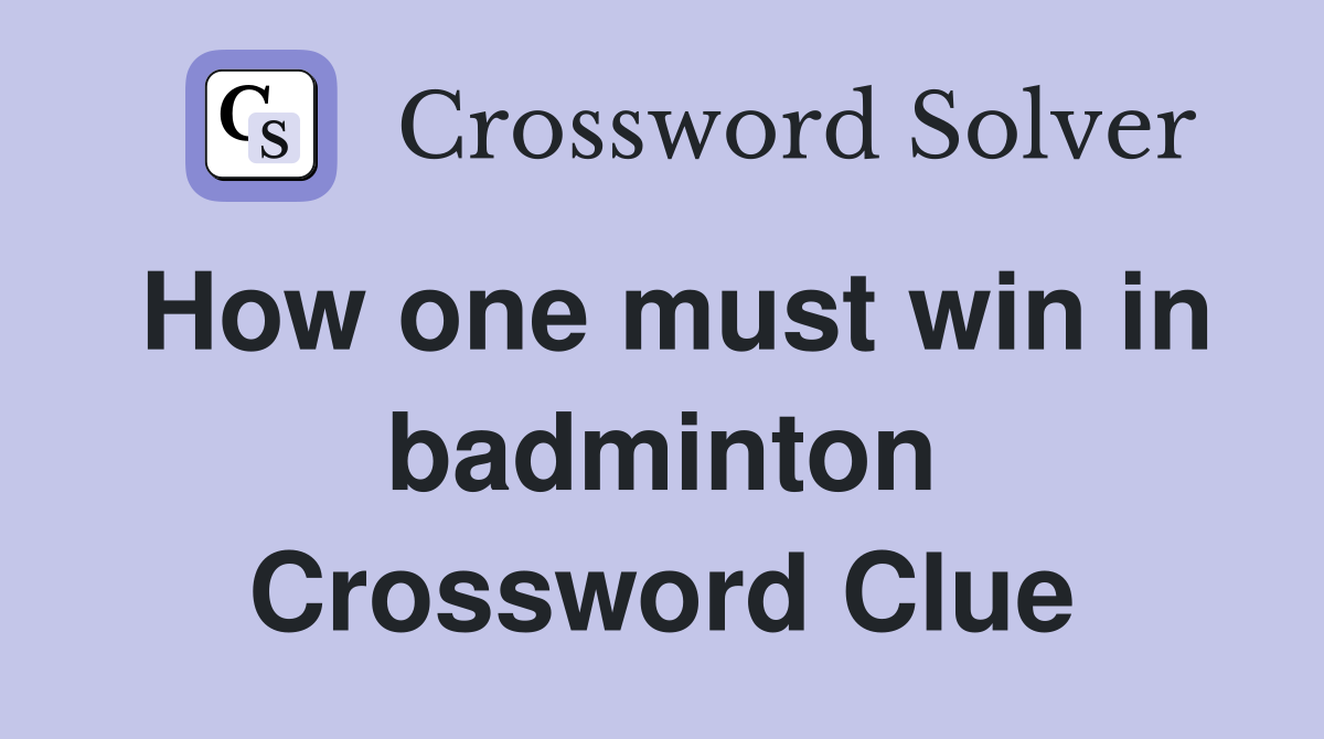 How one must win in badminton Crossword Clue