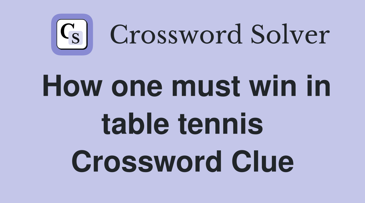 How one must win in table tennis Crossword Clue