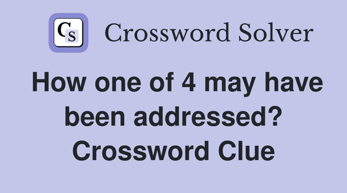 How one of 4 may have been addressed? Crossword Clue