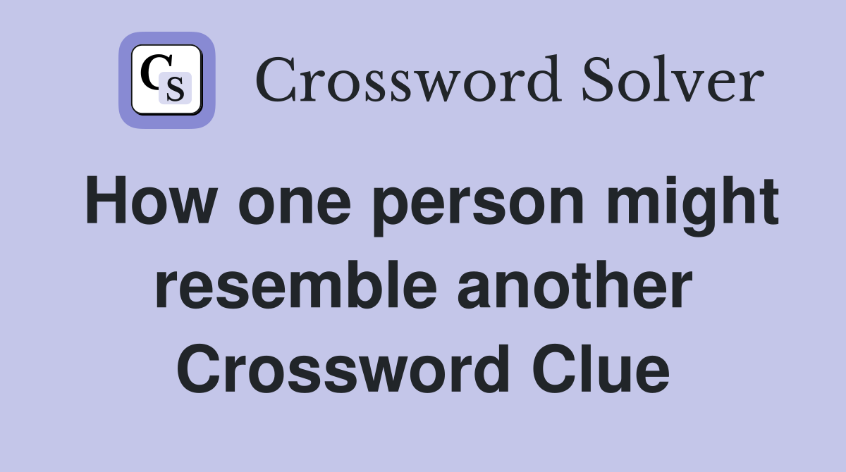 How one person might resemble another Crossword Clue