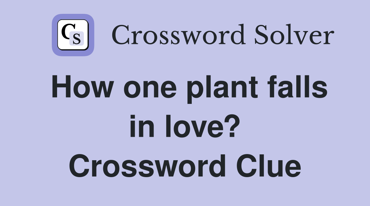 How one plant falls in love? Crossword Clue
