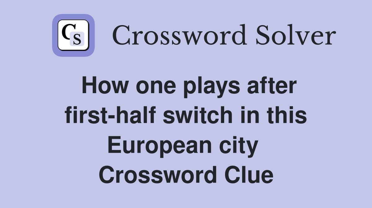 How one plays after first-half switch in this European city  Crossword Clue
