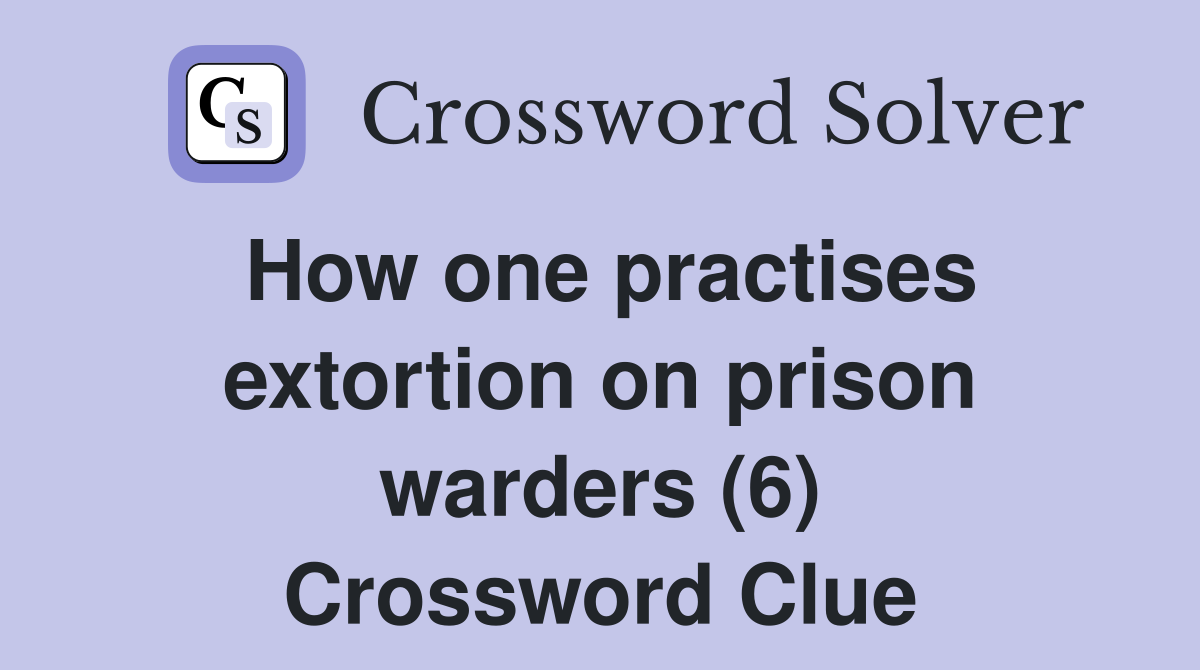 How one practises extortion on prison warders (6) Crossword Clue