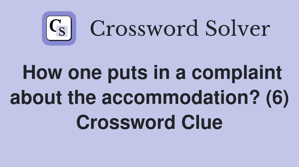 How one puts in a complaint about the accommodation? (6) Crossword Clue