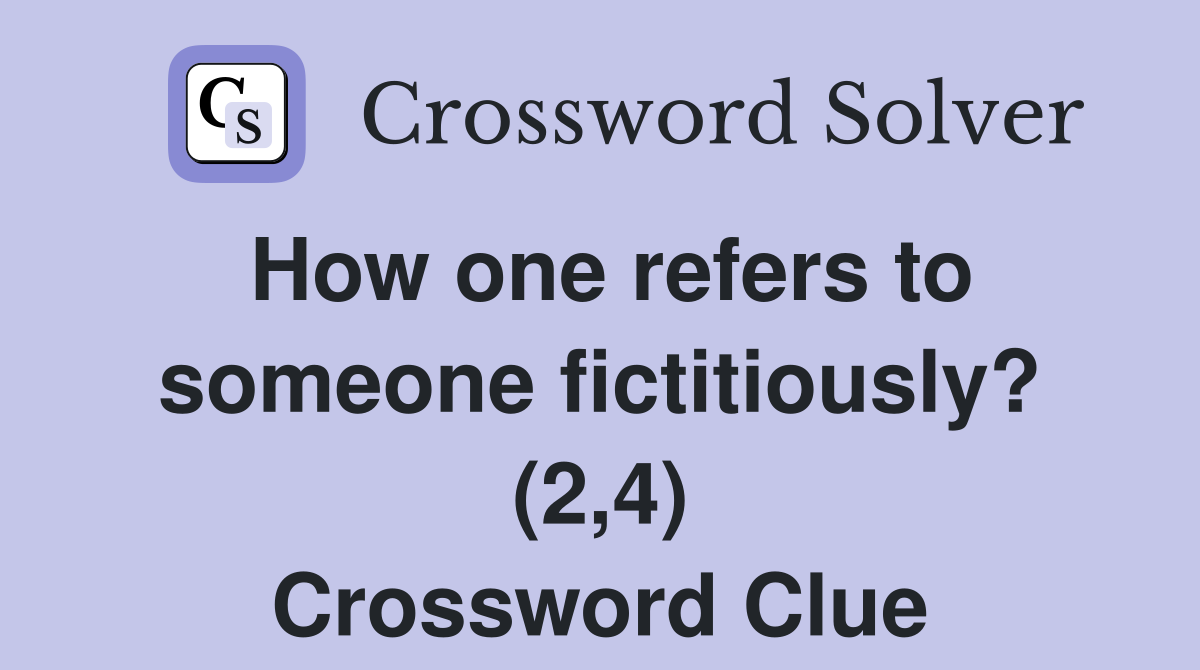 How one refers to someone fictitiously? (2,4) Crossword Clue