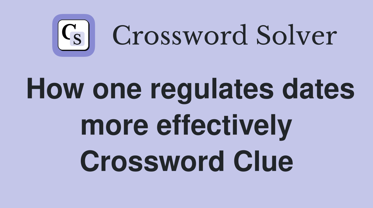 How one regulates dates more effectively Crossword Clue