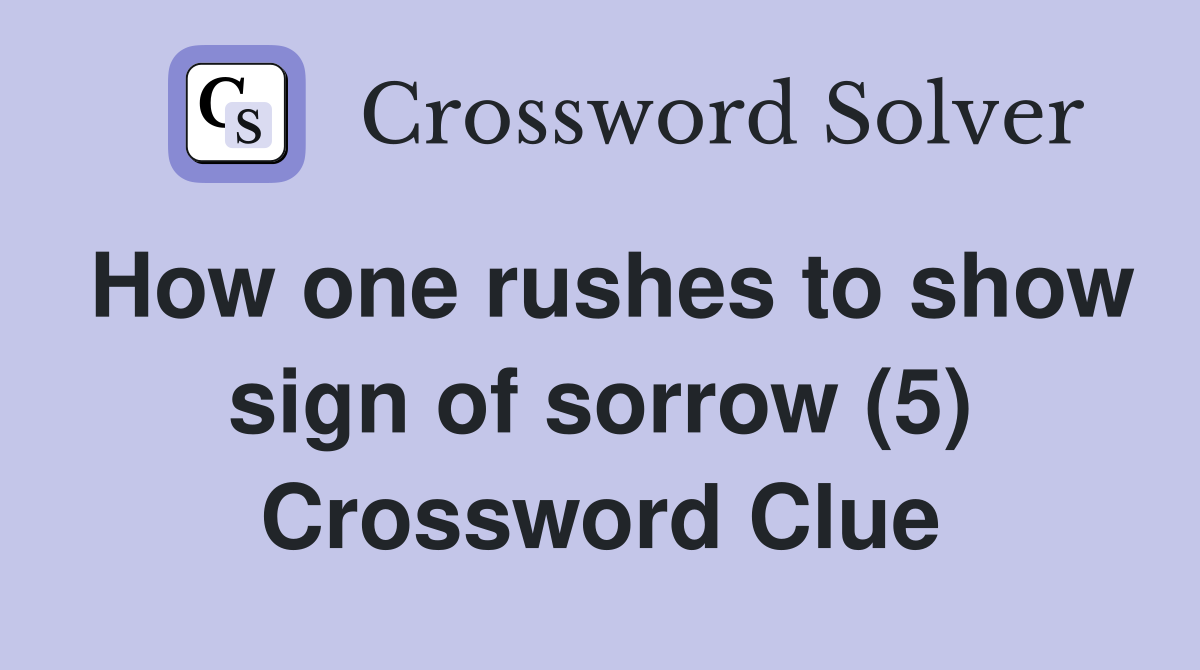 How one rushes to show sign of sorrow (5) Crossword Clue