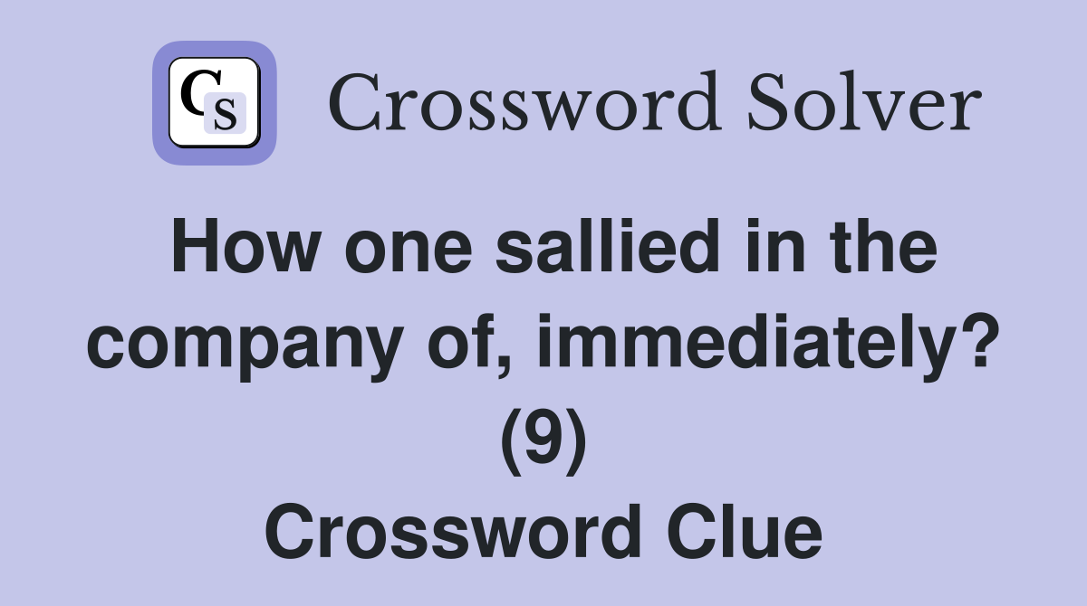 How one sallied in the company of, immediately? (9) Crossword Clue