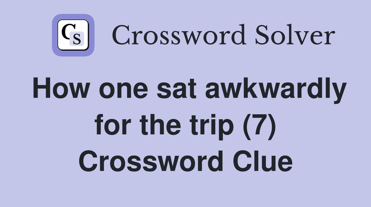 How one sat awkwardly for the trip (7) Crossword Clue