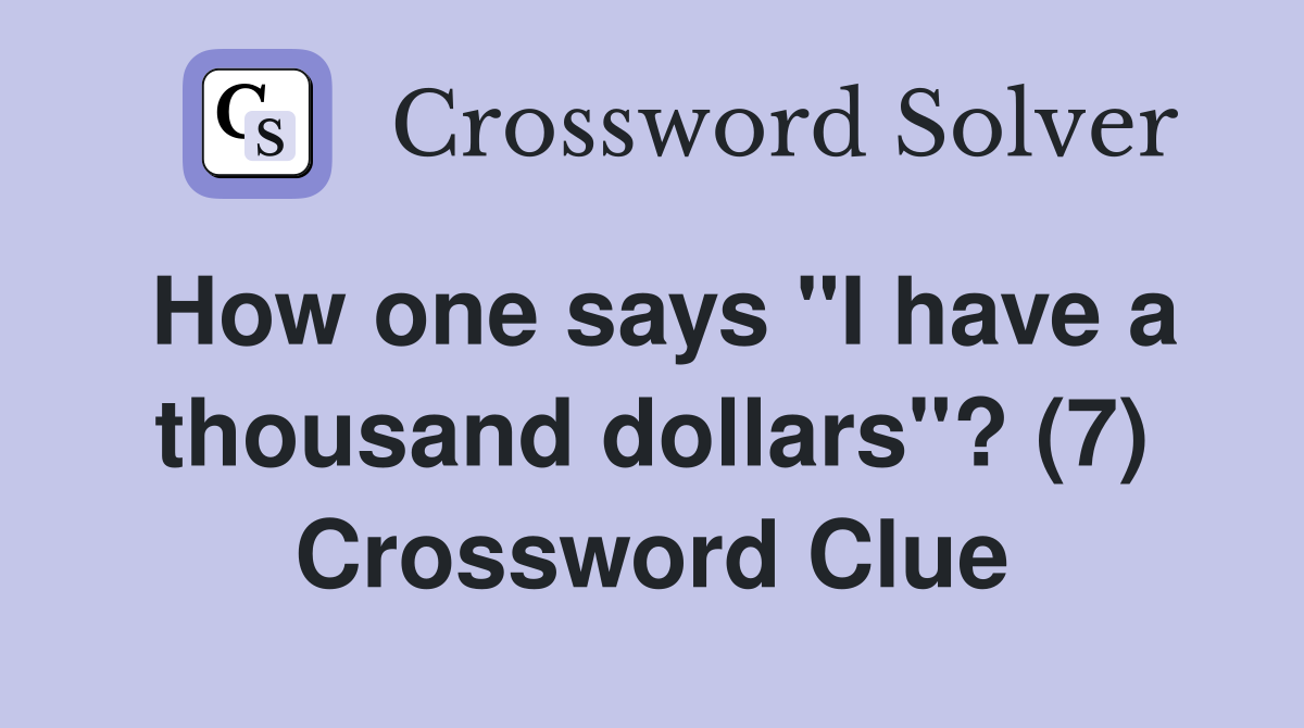 How one says "I have a thousand dollars"? (7) Crossword Clue