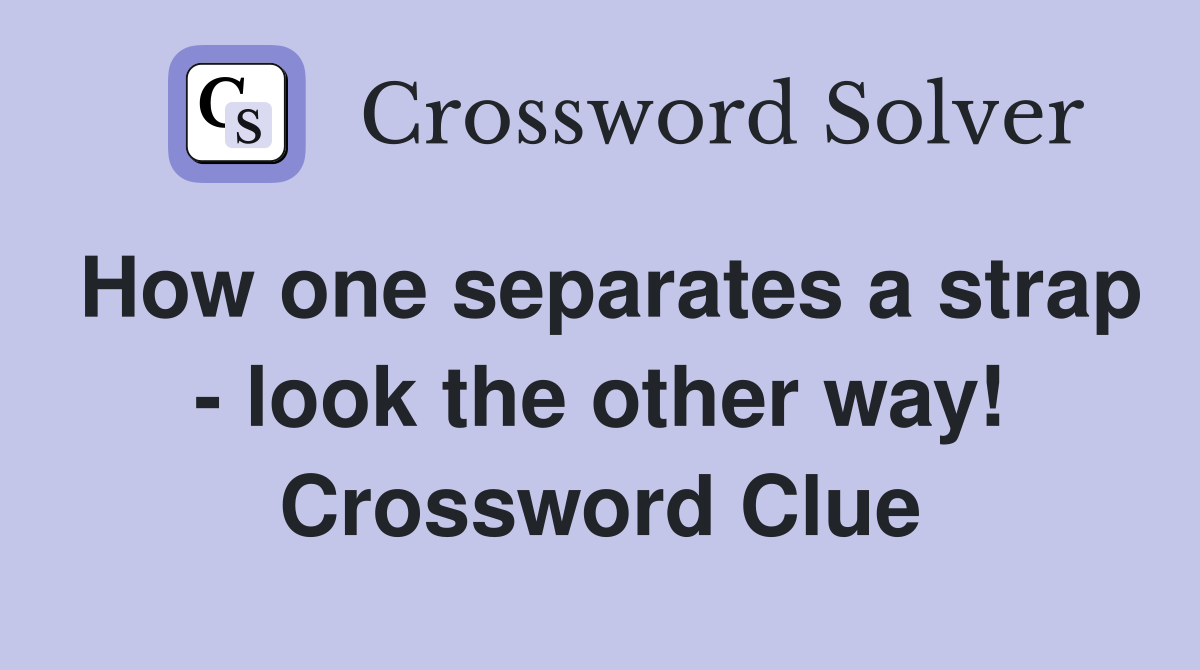 How one separates a strap - look the other way! Crossword Clue