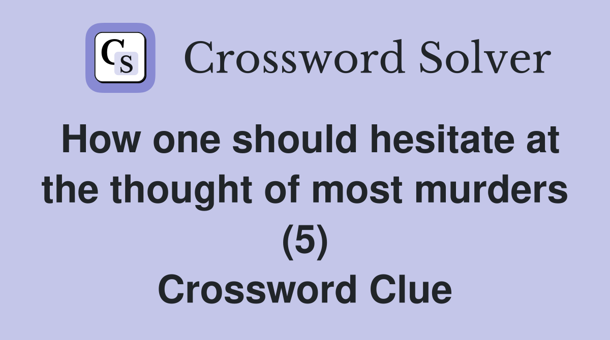 How one should hesitate at the thought of most murders (5) Crossword Clue