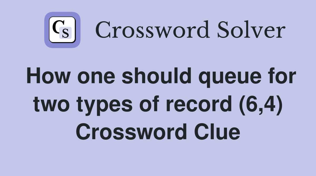 How one should queue for two types of record (6,4) Crossword Clue