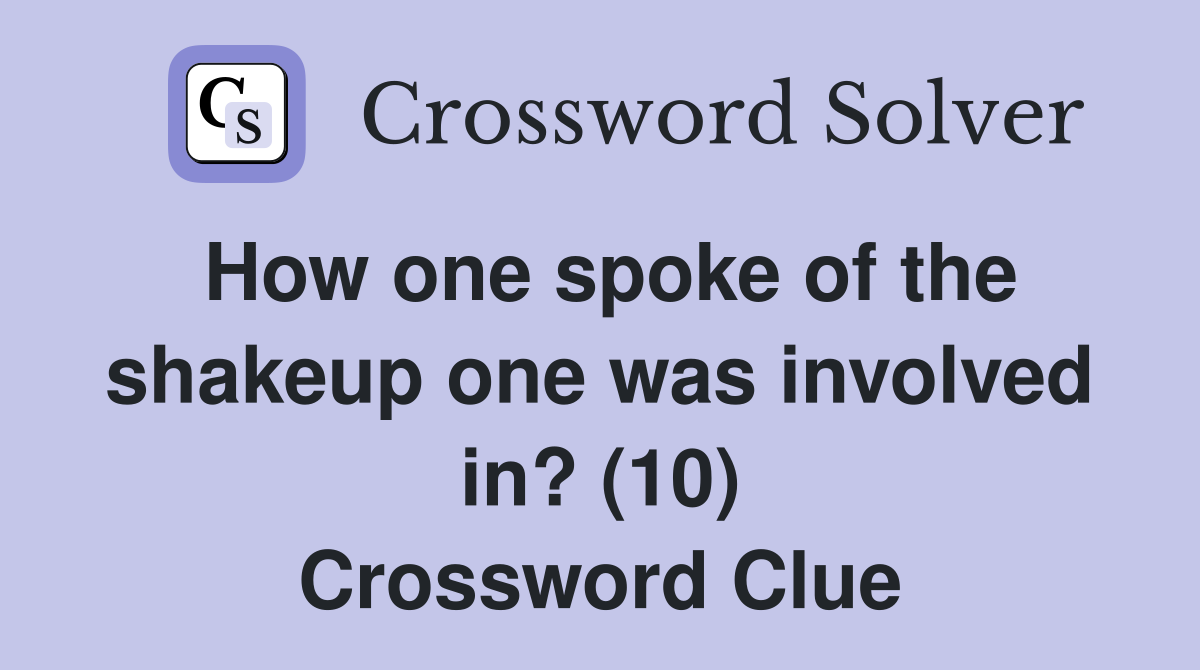 How one spoke of the shakeup one was involved in? (10) Crossword Clue