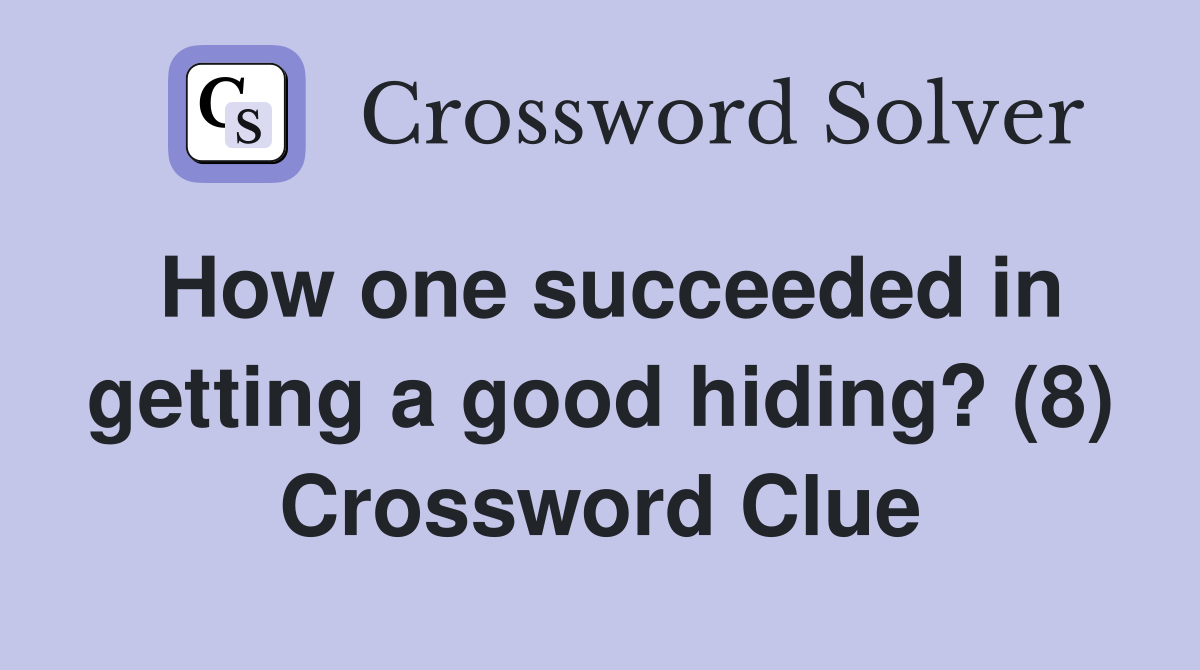 How one succeeded in getting a good hiding? (8) Crossword Clue