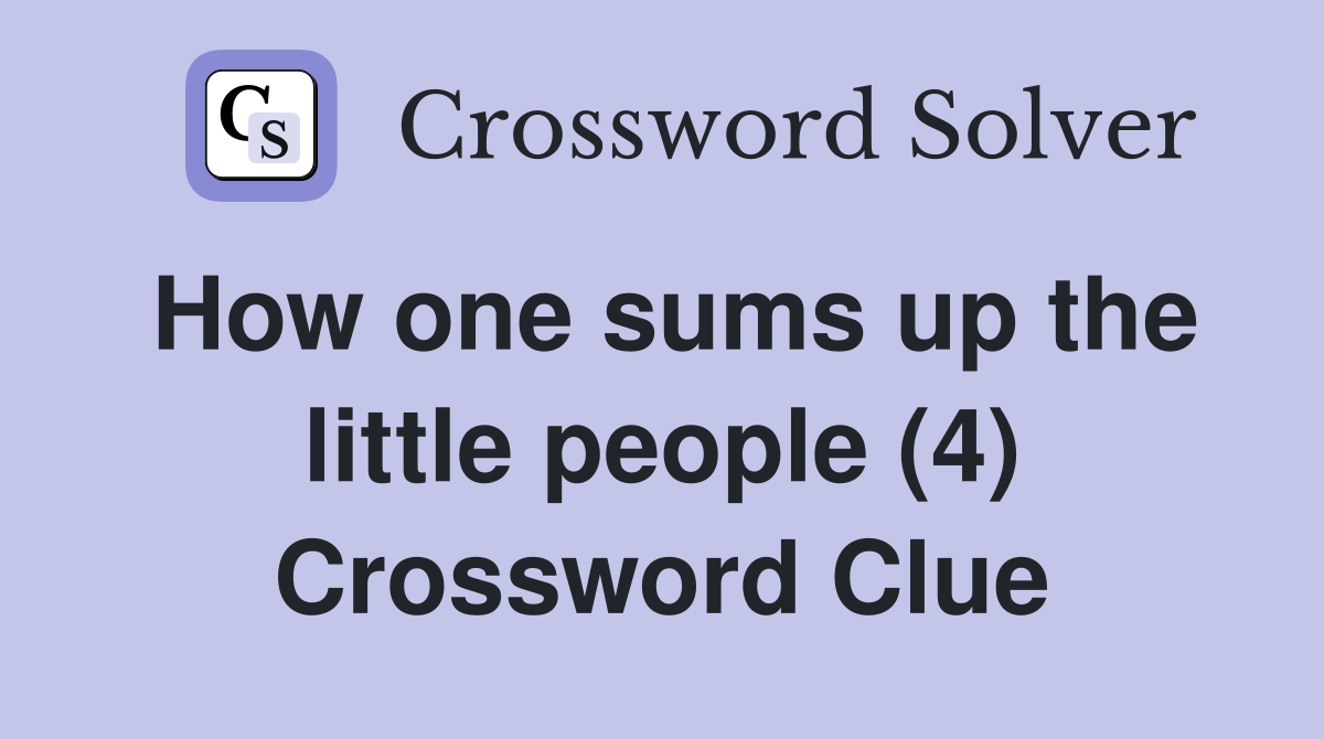 How one sums up the little people (4) Crossword Clue
