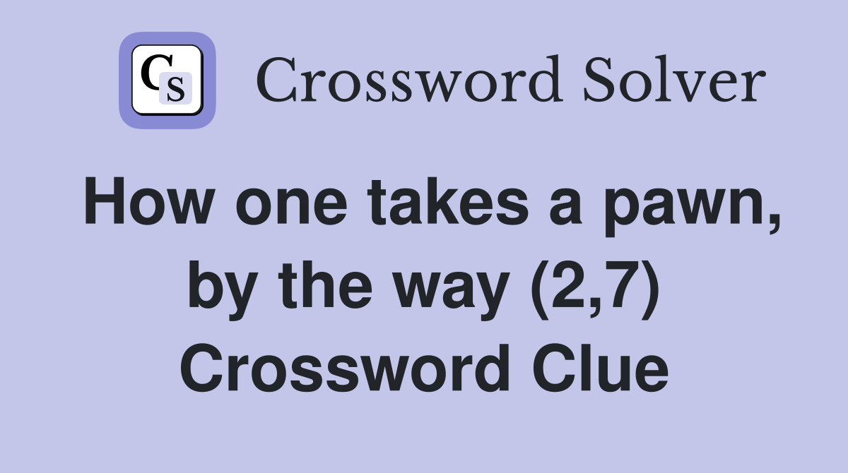 How one takes a pawn, by the way (2,7) Crossword Clue