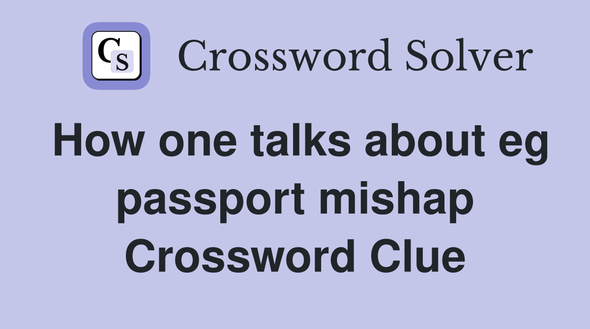 How one talks about eg passport mishap Crossword Clue
