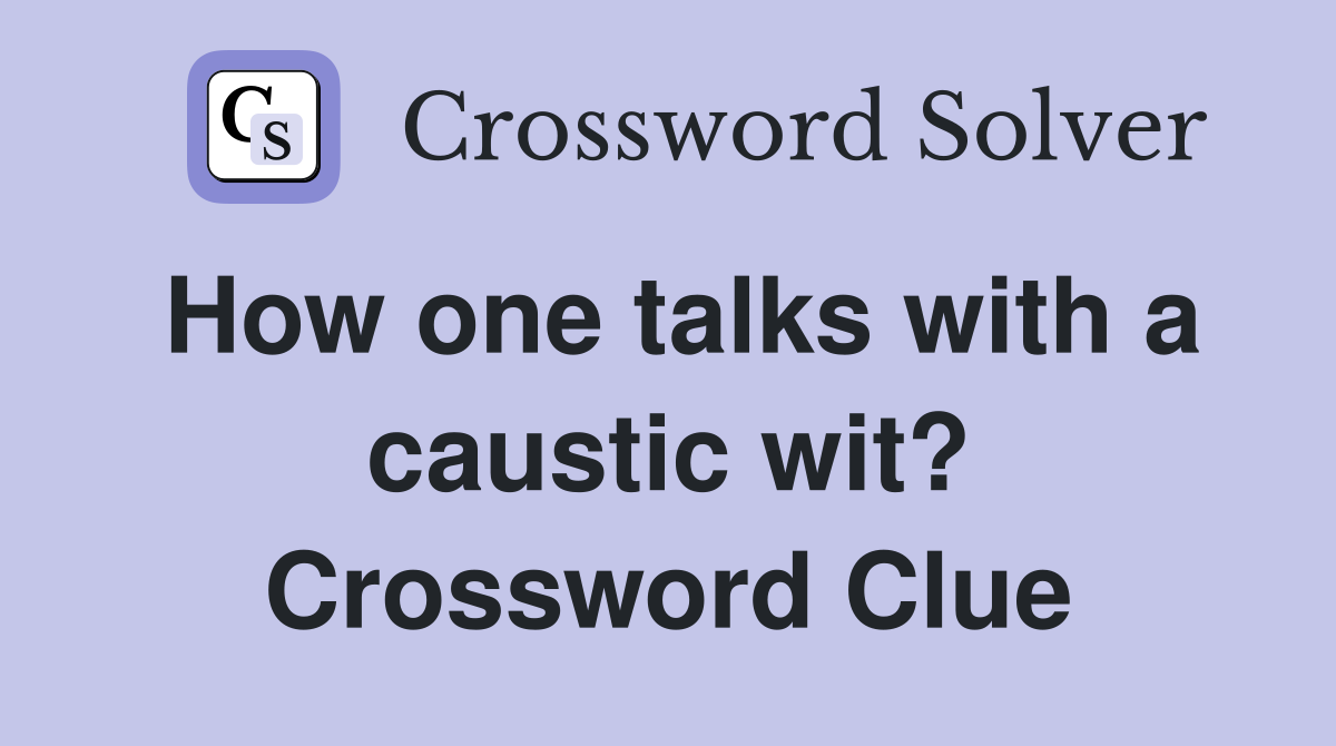 How one talks with a caustic wit? Crossword Clue