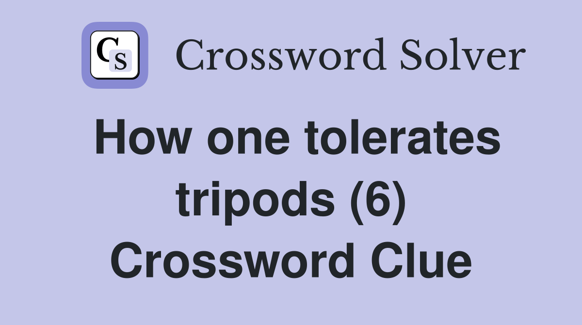 How one tolerates tripods (6) Crossword Clue