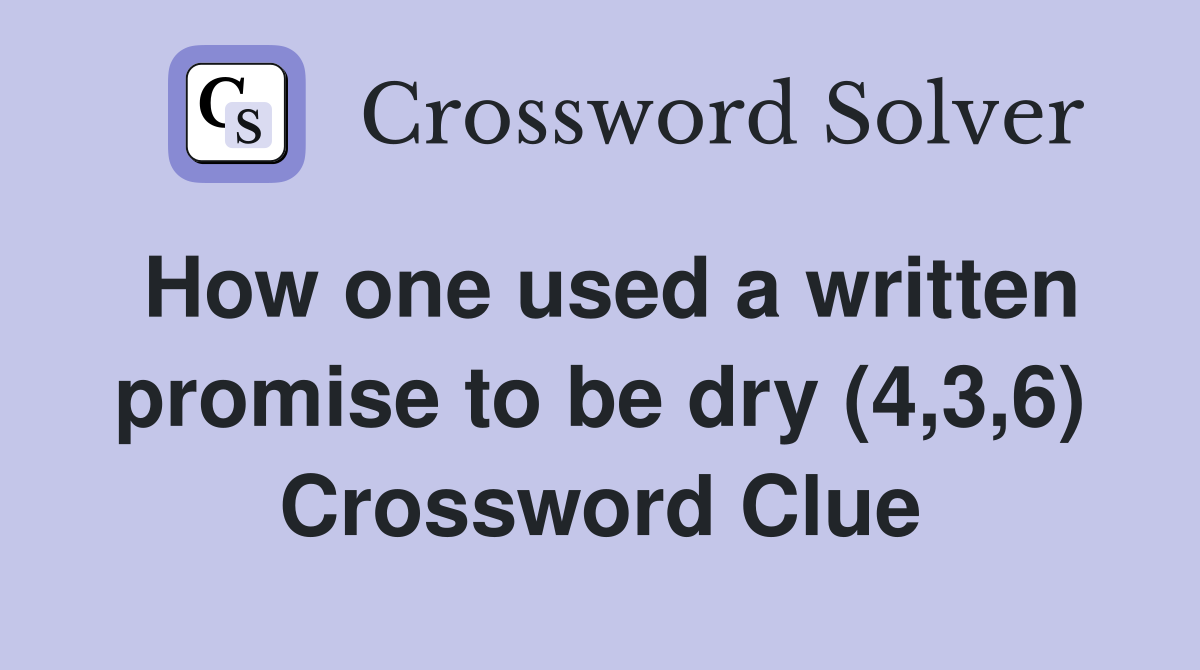 How one used a written promise to be dry (4,3,6) Crossword Clue
