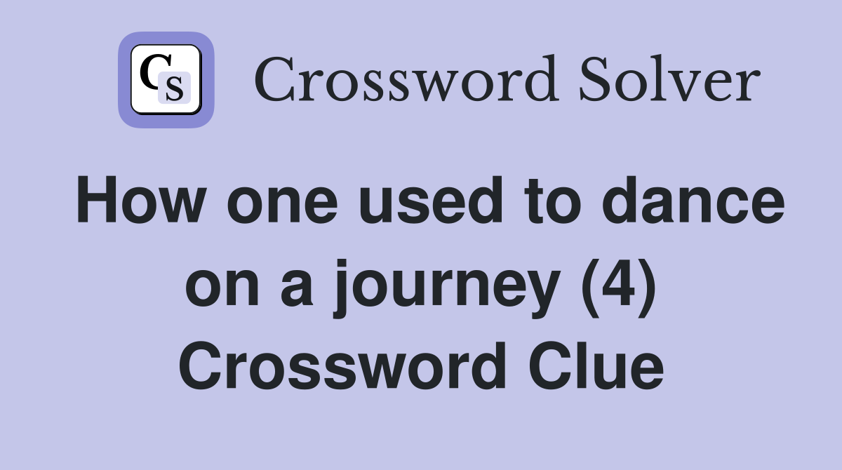 How one used to dance on a journey (4) Crossword Clue