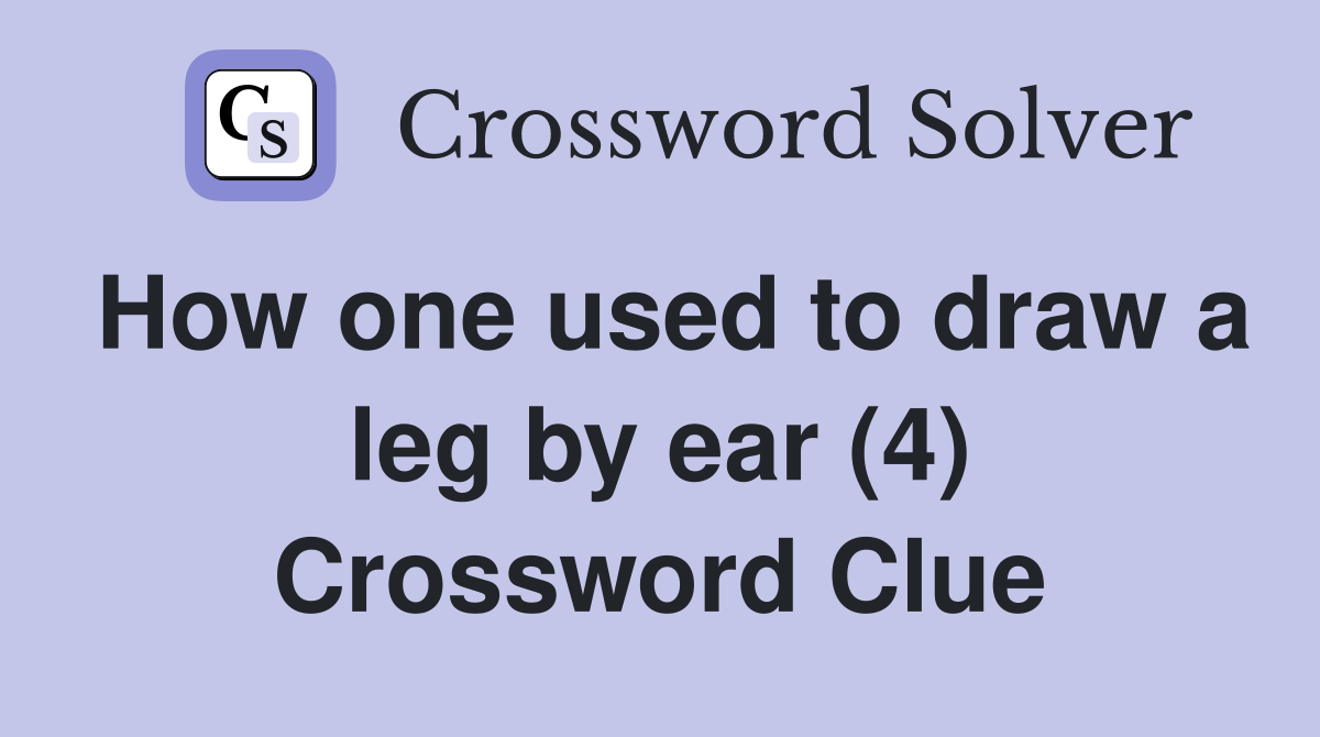 How one used to draw a leg by ear (4) Crossword Clue