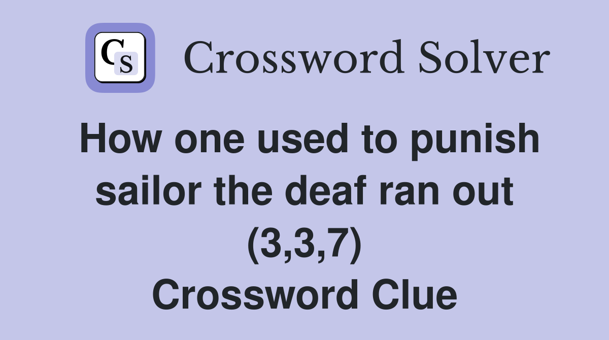 How one used to punish sailor the deaf ran out (3,3,7) Crossword Clue