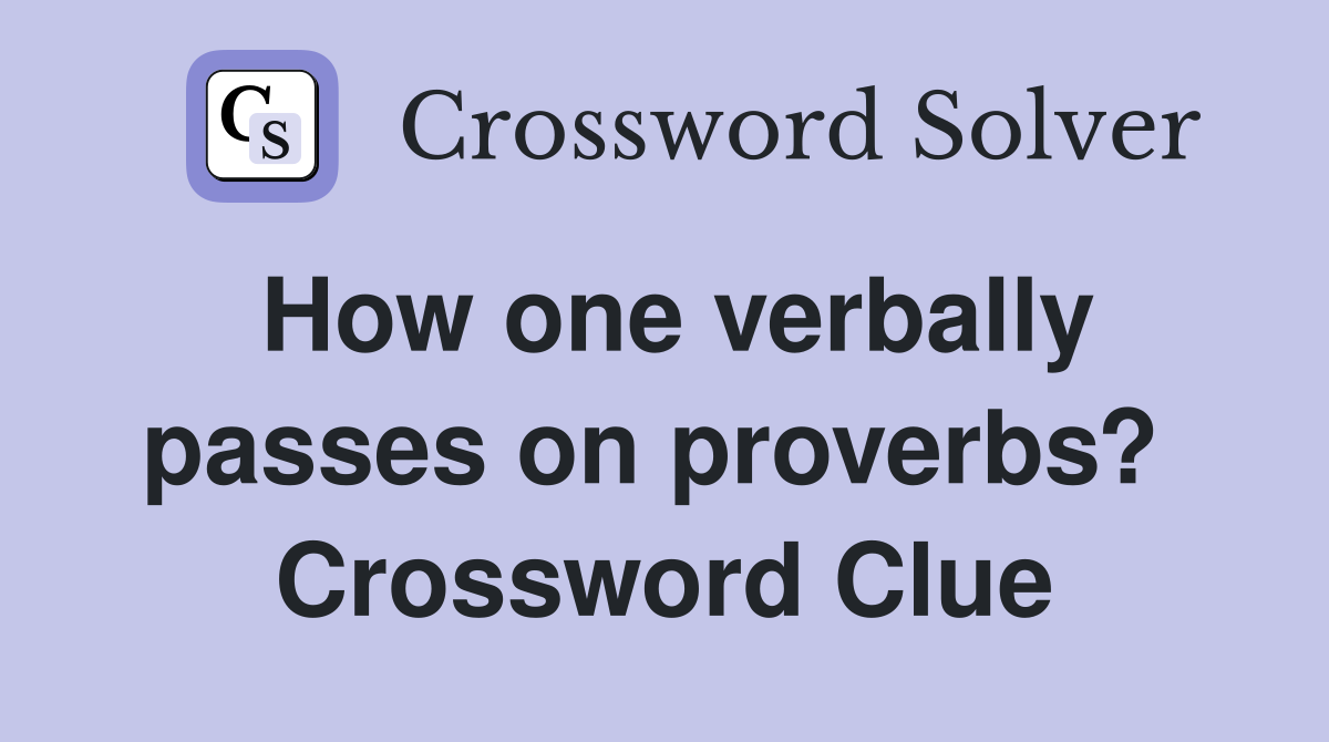 How one verbally passes on proverbs?  Crossword Clue