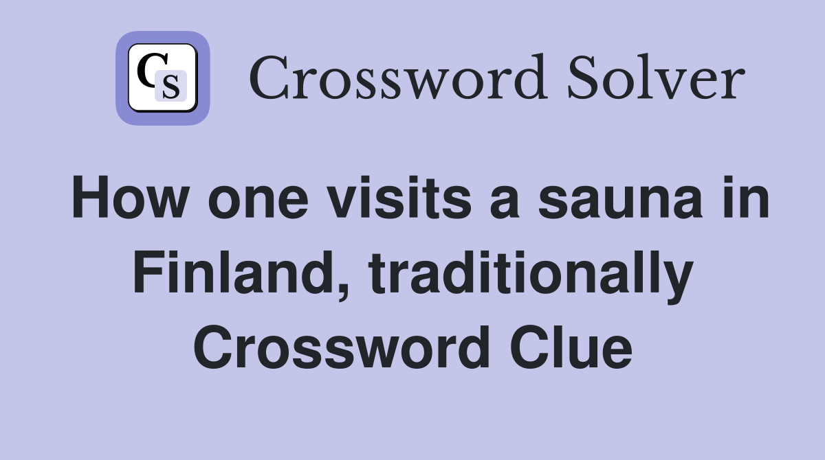 How one visits a sauna in Finland, traditionally Crossword Clue
