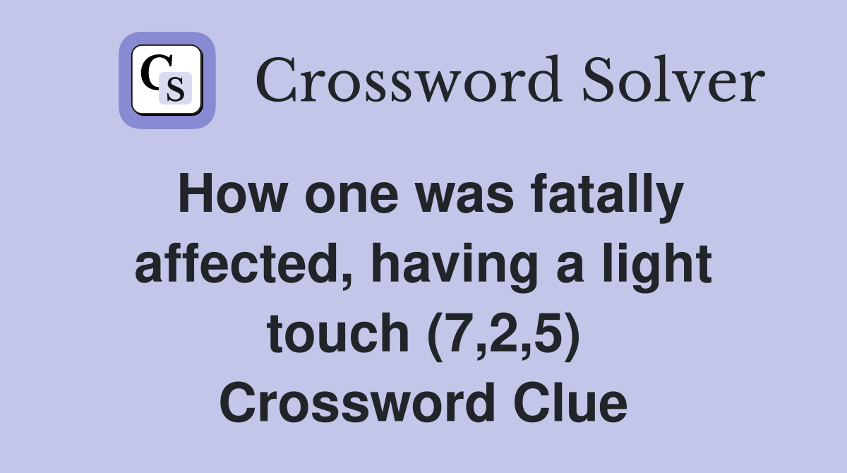 How one was fatally affected, having a light touch (7,2,5) Crossword Clue