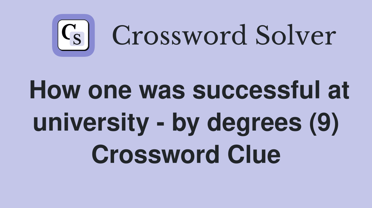 How one was successful at university - by degrees (9) Crossword Clue