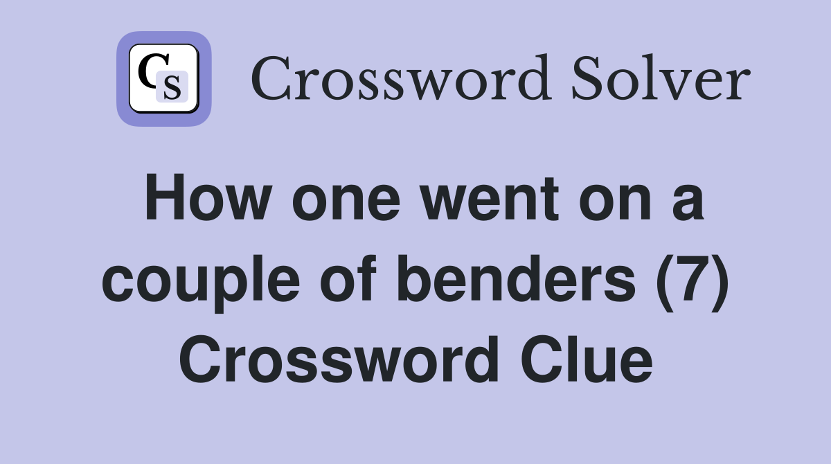 How one went on a couple of benders (7) Crossword Clue
