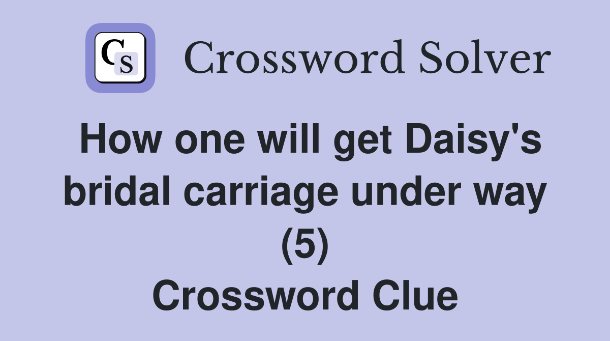 How one will get Daisy's bridal carriage under way (5) Crossword Clue