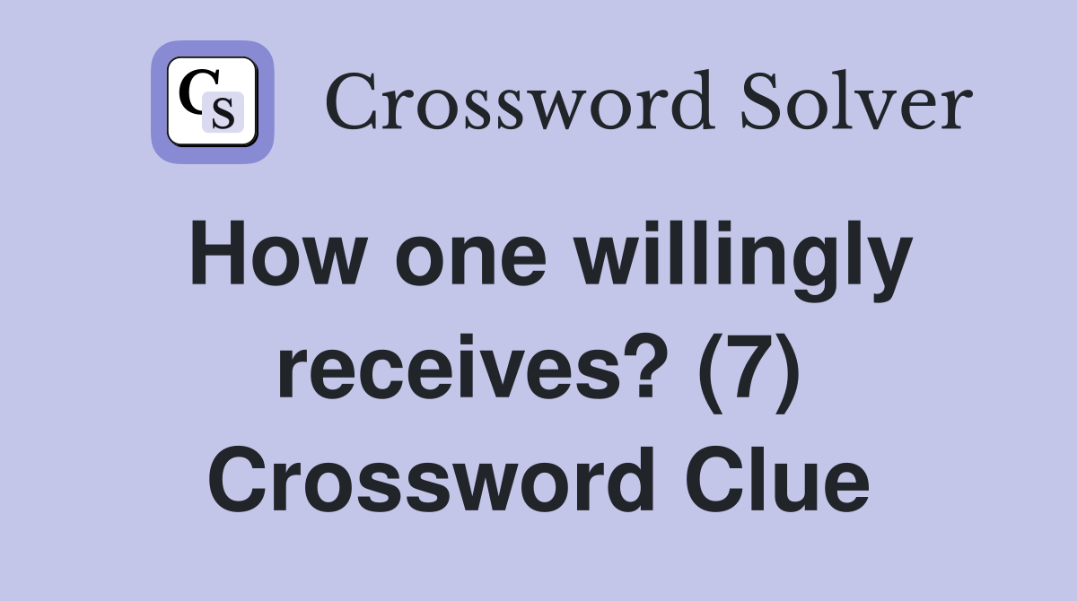 How one willingly receives? (7) Crossword Clue