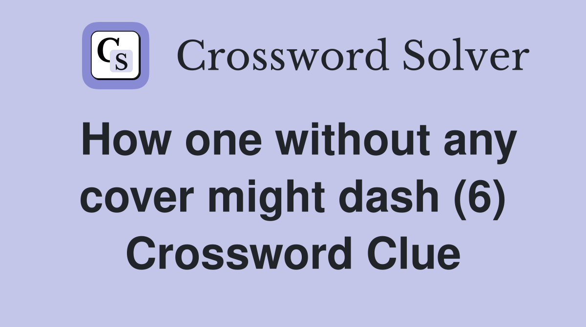 How one without any cover might dash (6) Crossword Clue