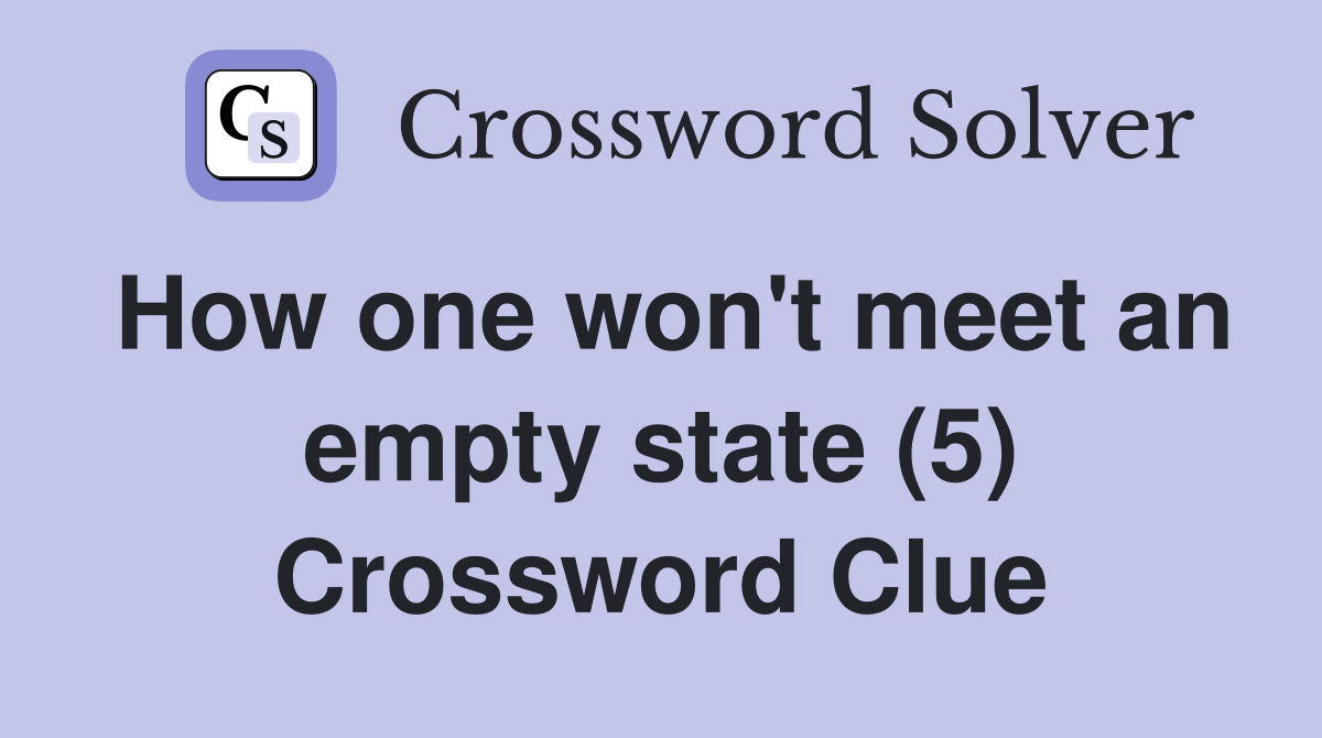 How one won't meet an empty state (5) Crossword Clue