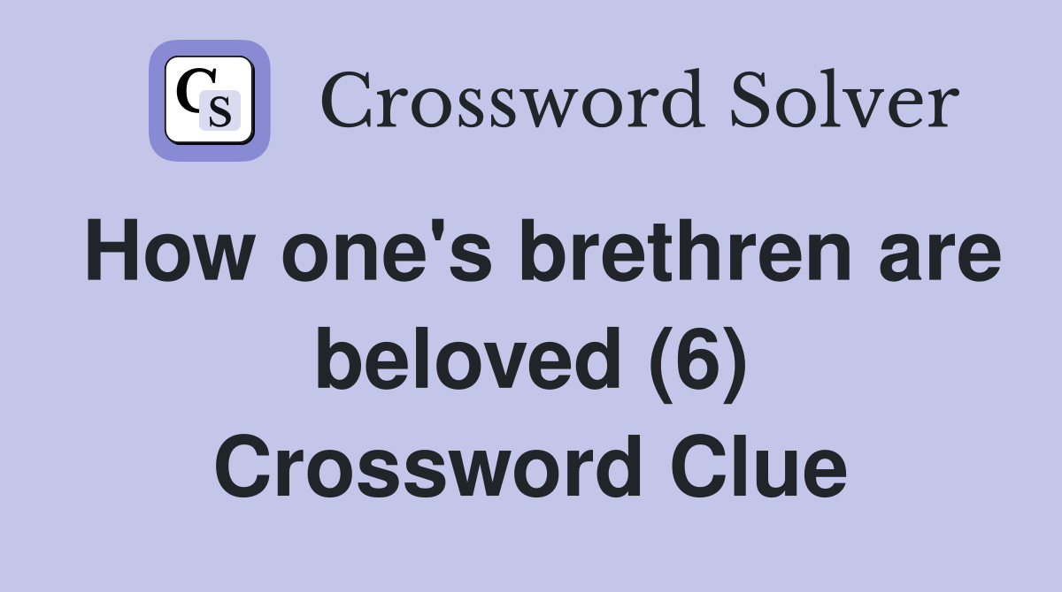 How one's brethren are beloved (6) Crossword Clue